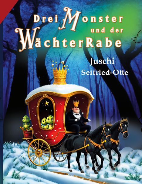 "Drei Monster und der WächterRabe. Juschi Seifried-Otte." Illustration: König in Kutsche, drei grüne Wesen, verschneiter Wald.
