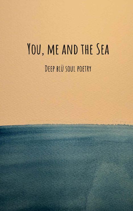 "You, Me and the Sea", "Deep Blü Soul Poetry" auf einem sandfarbenen Hintergrund. Unten ein blauer Wasserfarbklecks.