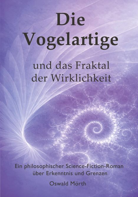 Text: "Die Vogelartige und das Fraktal der Wirklichkeit. Ein philosophischer Science-Fiction-Roman über Erkenntnis und Grenzen. Oswald Mörth." Illustration: Spiralförmiges Muster in lila Tönen.