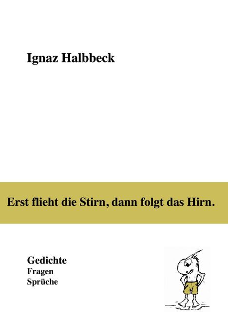 Ignaz Halbbeck: Erst flieht die Stirn, dann folgt das Hirn., Buch