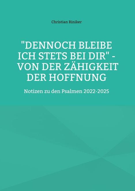 "DENNOCH BLEIBE ICH STETS BEI DIR" - VON DER ZÄHIGKEIT DER HOFFNUNG. Notizen zu den Psalmen 2022-2025. Turquoise Hintergrund.
