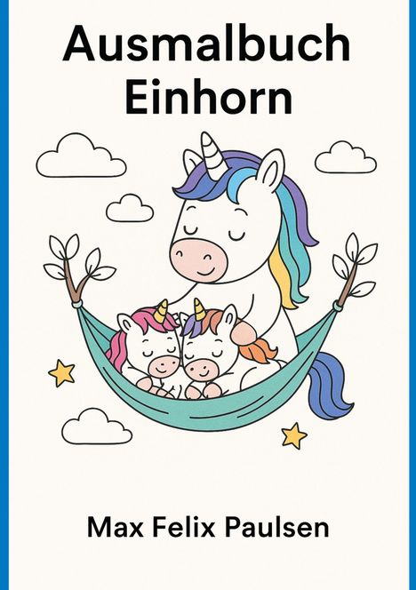 Max Felix Paulsen: Ausmalbuch Einhorn: 100 Seiten Ausmalbilder mit Einhornmotiven, Buch