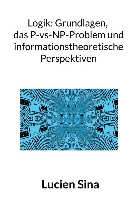 Lucien Sina: Logik: Grundlagen, das P-vs-NP-Problem und informationstheoretische Perspektiven, Buch