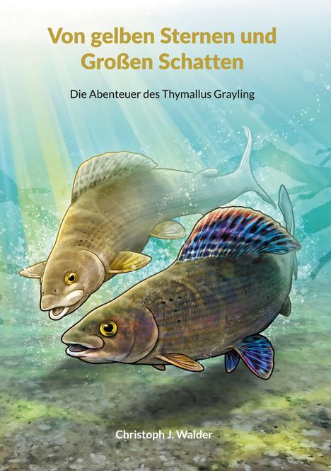 "Von gelben Sternen und Großen Schatten. Die Abenteuer des Thymallus Grayling" steht über zwei Fischen im Wasser.
