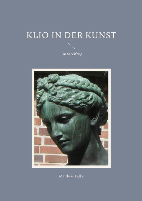"KLIO IN DER KUNST: Ein Streifzug" von Matthias Falke. Skulptur-Kopf vor roter Ziegelwand. Schlichtes, graues Design.