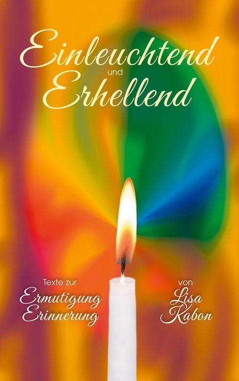 "Einleuchtend und Erhellend", "Texte zur Ermutigung", "Erinnerung von Lisa Kabon", bunte Illustration mit Kerze.