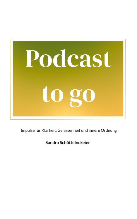 „Podcast to go“, Impulse für Klarheit. Sandra Schöttelndreier. Grüner Farbverlauf im Hintergrund.