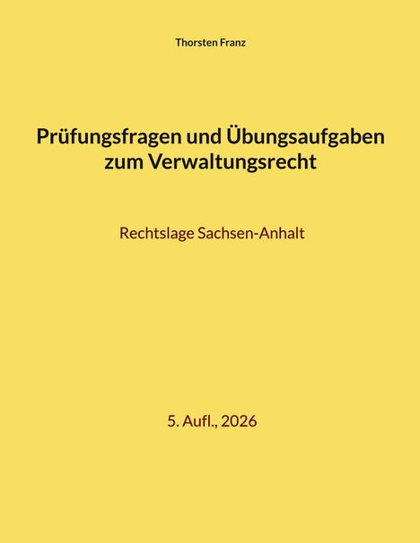 Text: "Thorsten Franz, Prüfungsfragen und Übungsaufgaben zum Verwaltungsrecht, Rechtslage Sachsen-Anhalt, 5. Aufl., 2026." Gelber Hintergrund.