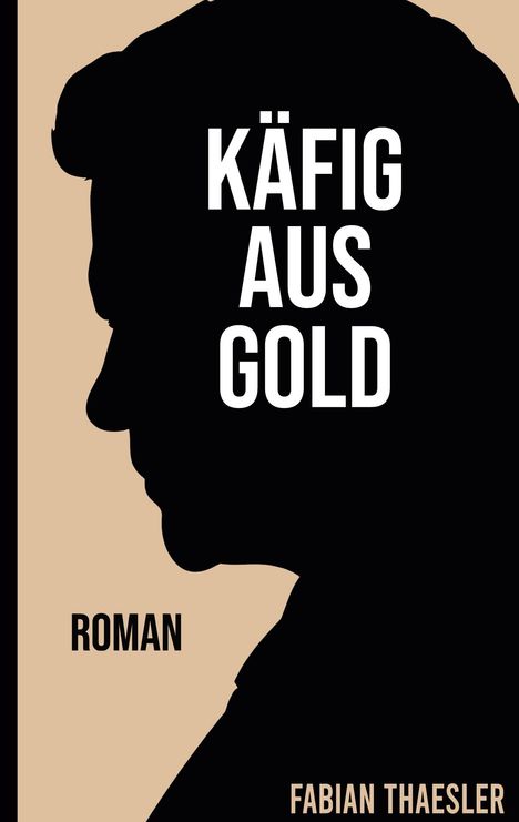 Text: "KÄFIG AUS GOLD", "ROMAN", "FABIAN THAESLER". Silhouette eines Mannes seitlich auf beigem Hintergrund.