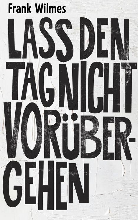 Texte: "Frank Wilmes" und "LASS DEN TAG NICHT VORÜBERGEHEN" in großer, fettgedruckter Schrift auf weißem Hintergrund.