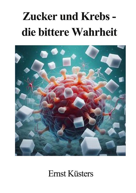 Ernst Küsters: Zucker und Krebs - die bittere Wahrheit, Buch