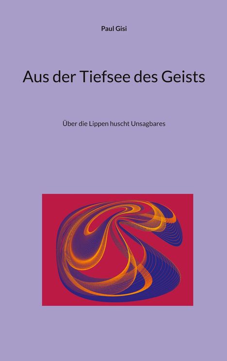 "Paul Gisi. Aus der Tiefsee des Geists. Über die Lippen huscht Unsagbares." Illustration mit geschwungenen Farbformen.
