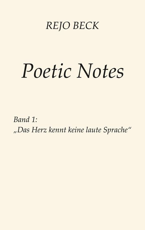 Text: "Poetic Notes. Band 1: 'Das Herz kennt keine laute Sprache'. REJO BECK." Auf beigefarbenem Hintergrund.