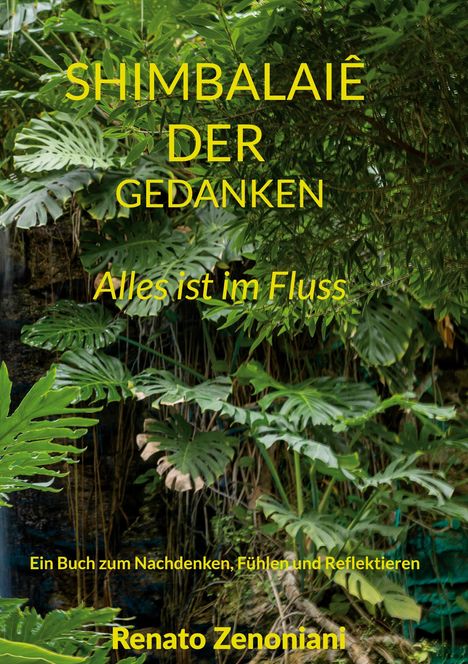 SHIMBALAÌÊ DER GEDANKEN. Alles ist im Fluss. Ein Buch zum Nachdenken, Fühlen und Reflektieren. Renato Zenoniani. Hintergrund: Tropischer Wald.