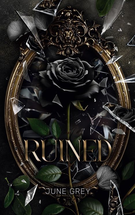 Der Text sagt "RUINED" und "JUNE GREY". Eine schwarze Rose in einem zerbrochenen, gold-verzierten Spiegel.