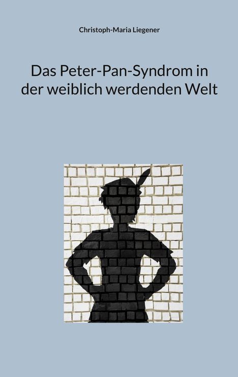 Christoph-Maria Liegener: Das Peter-Pan-Syndrom in der weiblich werdenden Welt, Buch