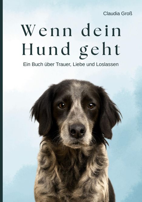 Claudia Groß: Wenn dein Hund geht - Ein Buch über Trauer, Liebe und Loslassen, Buch