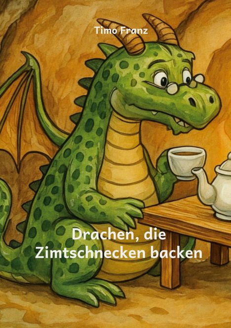 Text: "Timo Franz", "Drachen, die Zimtschnecken backen". Illustration eines grünen Drachen mit Brille beim Teetrinken.