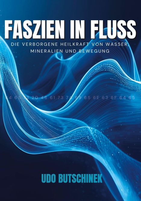 "FASZIEN IN FLUSS: DIE VERBORGENE HEILKRAFT VON WASSER, MINERALIEN UND BEWEGUNG" von Udo Butschinek. Blaue, fließende Wellen.