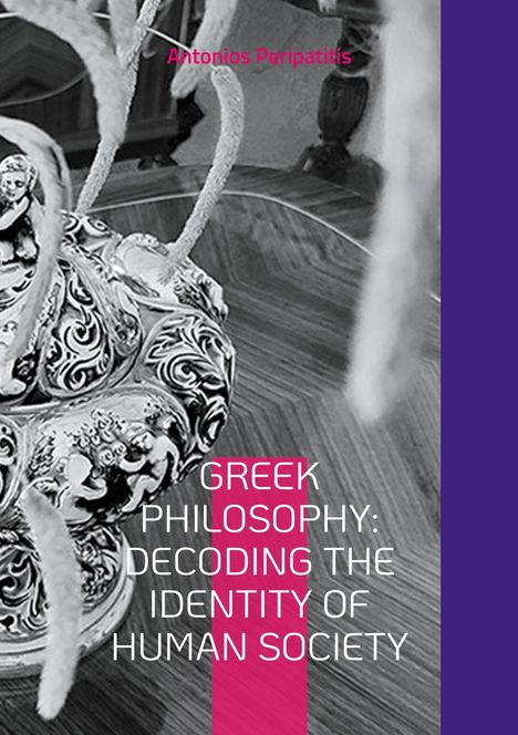Antonios Peripatitis: Greek Philosophy: Decoding the Identity of Human Society, Buch