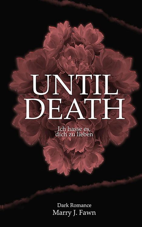 UNTIL DEATH, „Ich hasse es, dich zu lieben“. Dark Romance von Marry J. Fawn. Dunkle Blüten auf schwarzem Hintergrund.