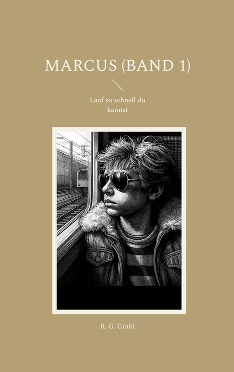 "Marcus (Band 1). Lauf so schnell du kannst. R. G. Grahl." Illustration eines Jungen mit Sonnenbrille im Zug.