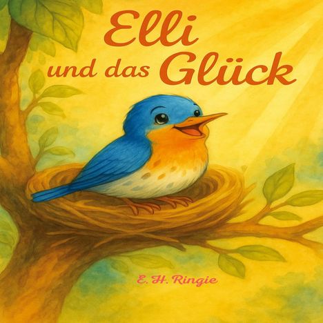 "Elli und das Glück. E. H. Ringie." Illustration eines fröhlichen Vogels im Nest auf einem Baum, umgeben von Blättern bei Sonnenschein.