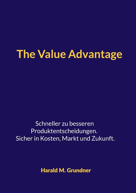 "The Value Advantage" in Gelb auf dunkelblauem Hintergrund. Autor: Harald M. Grundner. Untertitel: Schneller zu besseren Produktentscheidungen.