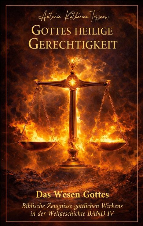 Text: "GOTTES HEILIGE GERECHTIGKEIT", "Das Wesen Gottes", "Biblische Zeugnisse göttlichen Wirkens in der Weltgeschichte BAND IV". 

Illustration eines brennenden Waage-Motivs.