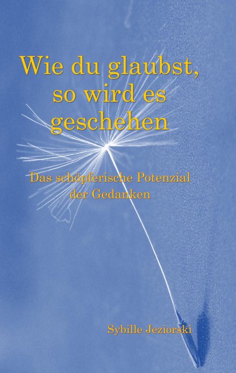 Sybille Jeziorski: Wie du glaubst, so wird es geschehen, Buch