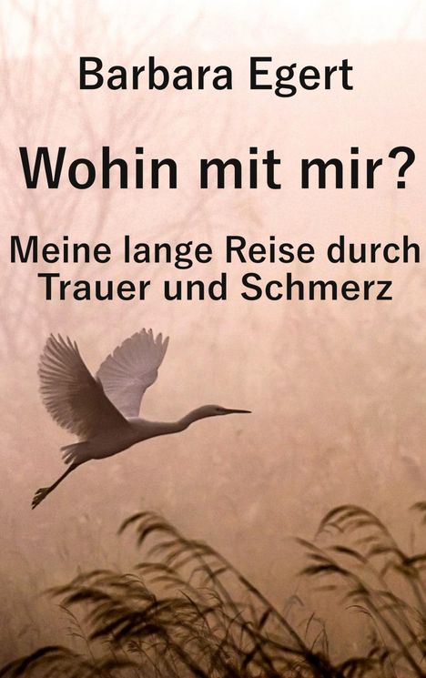Barbara Egert: Wohin mit mir? Meine lange Reise durch Trauer und Schmerz, Buch