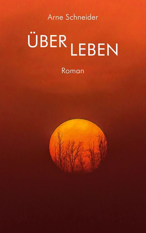 "Roman: Über Leben von Arne Schneider. Sonnenuntergang mit Bäumen vor intensiv rotem Hintergrund."