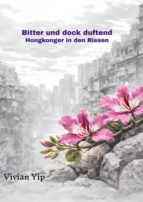 "Bitter und dock duftend. Hongkonger in den Rissen. Vivian Yip." Illustration: Stadtansicht, zwei rosa Blumen im Vordergrund.