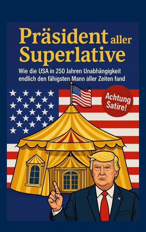 Text: "Präsident aller Superlative... Achtung Satire!"
Illustration: Ein Mann vor einem Zirkuszelt, US-Flagge im Hintergrund.