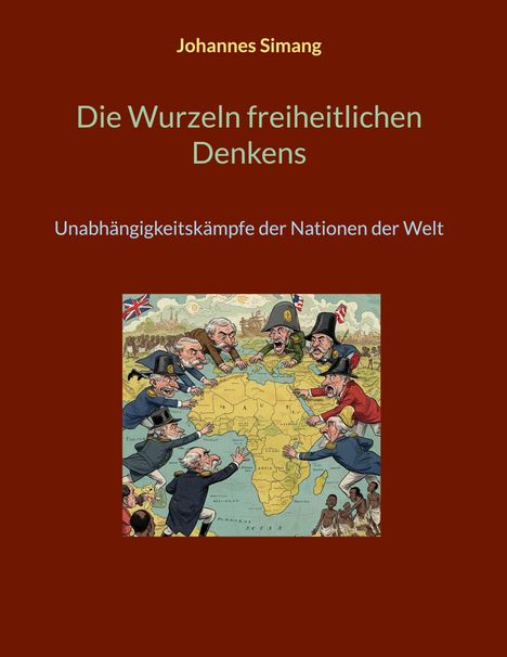 Johannes Simang: Die Wurzeln freiheitlichen Denkens. Unabhängigkeitskämpfe der Nationen der Welt. Illustration: Karte mit streitenden Figuren.