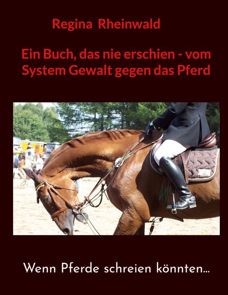 Regina Rheinwald: Ein Buch, das nie erschien - vom System Gewalt gegen das Pferd, Buch