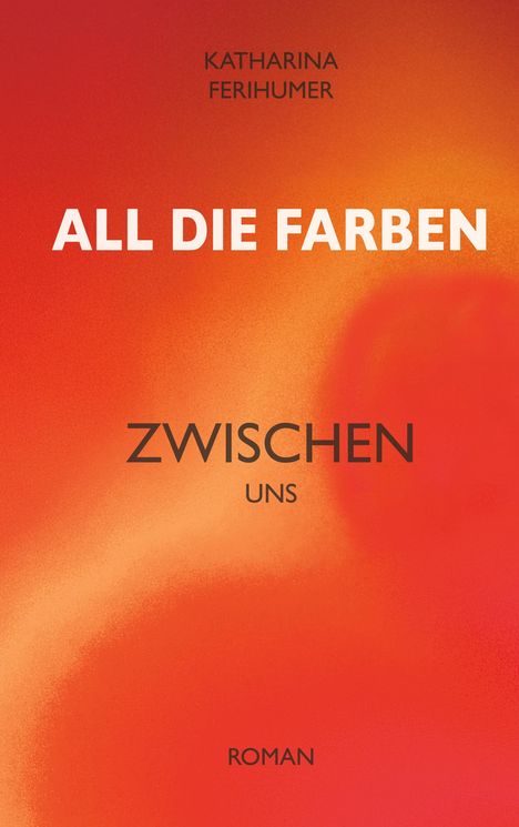 Katharina Ferihumer: All die Farben zwischen uns, Buch