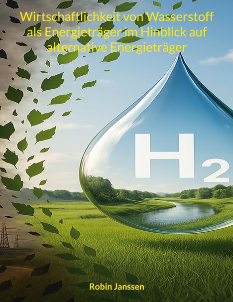 Robin Janssen: Wirtschaftlichkeit von Wasserstoff als Energieträger im Hinblick auf alternative Energieträger, Buch