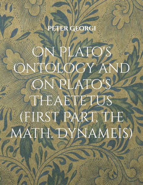 Peter Georgi: On Plato's Ontology and on Plato's Theaetetus (first Part, the math. Dynameis), Buch