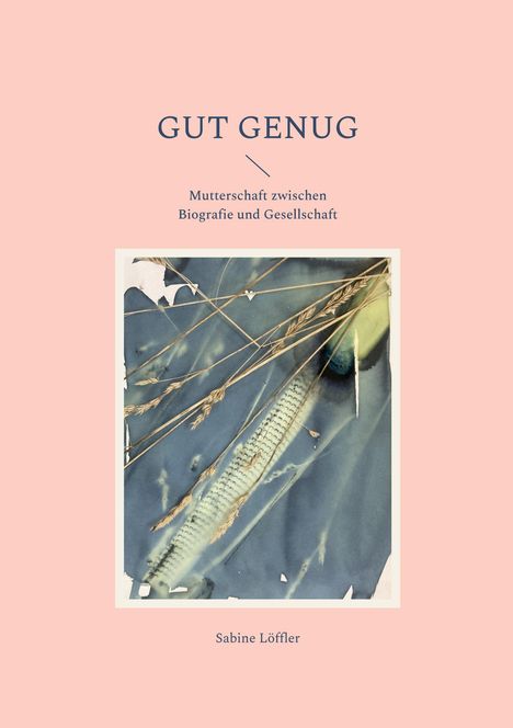"GUT GENUG: Mutterschaft zwischen Biografie und Gesellschaft" von Sabine Löffler. Farbiges Naturmotiv darunter.