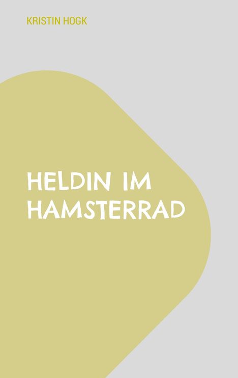 Kristin Hogk: Heldin im Hamsterrad, Buch