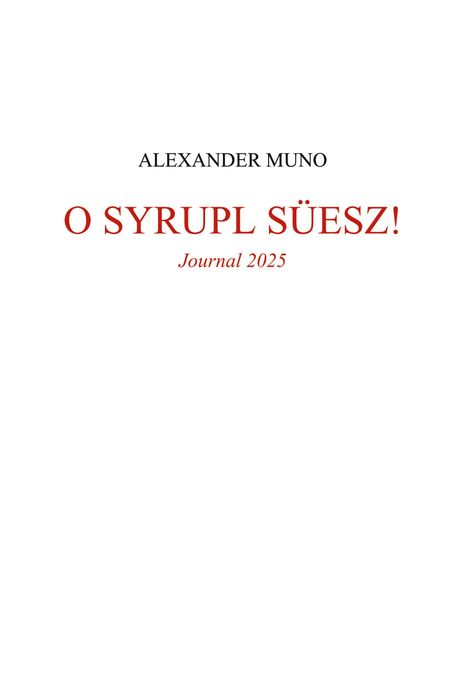 ALEXANDER MUNO, O SYRUPL SÜESZ!, Journal 2025. Text zentral in schwarz und rot auf weißem Hintergrund.