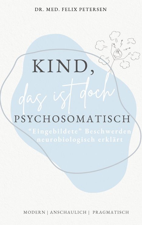 Dr. med. Felix Petersen. Kind, das ist doch psychosomatisch. „Eingebildete“ Beschwerden neurobiologisch erklärt. Modern | Anschaulich | Pragmatisch. Zeichnung: gestresstes Strichmännchen mit Wolken.