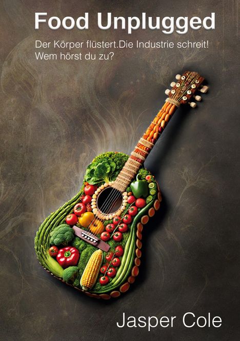 "Food Unplugged. Der Körper flüstert. Die Industrie schreit! Wem hörst du zu? Jasper Cole." Eine Gitarre aus Gemüse.