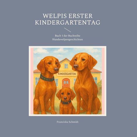 "WELPIS ERSTER KINDERGARTENTAG" steht oben. Illustration dreier Hunde vor einem Gebäude mit der Aufschrift "KINDERGARTEN".