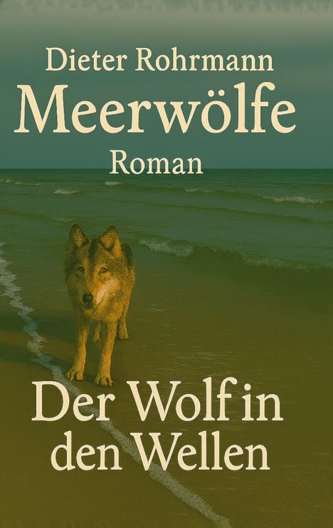Titel: "Meerwölfe - Der Wolf in den Wellen" von Dieter Rohrmann. Ein Wolf steht am Strand, das Meer im Hintergrund.