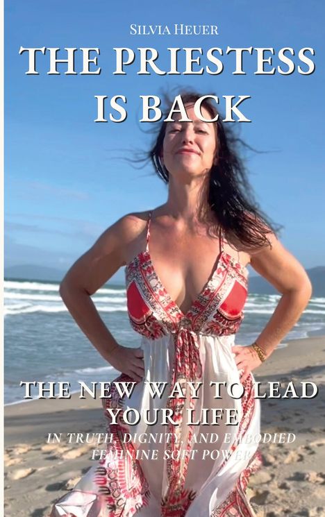 "Silvia Heuer. THE PRIESTESS IS BACK. THE NEW WAY TO LEAD YOUR LIFE. IN TRUTH, DIGNITY, AND EMBODIED FEMININE SOFT POWER." 

Eine Frau in einem gemusterten Kleid steht am Strand mit ausgebreiteten Armen.