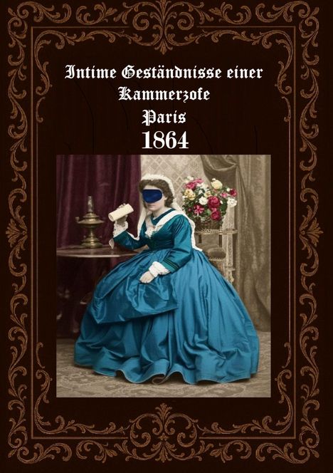 Text: "Intime Geständnisse einer Kammerzofe Paris 1864". Illustration: Frau in blauem Kleid mit Maske, sitzt mit Flasche.