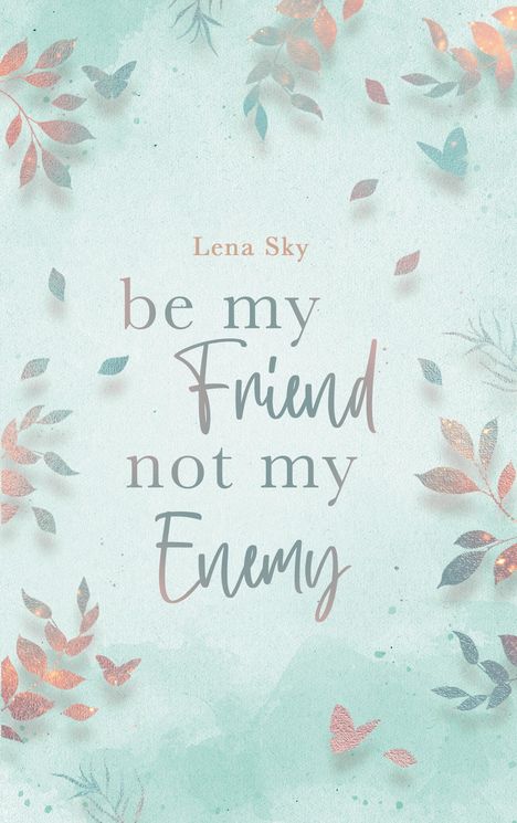"be my Friend not my Enemy" steht in der Mitte. Rundherum sind bunte Blätter und Schmetterlinge verteilt.