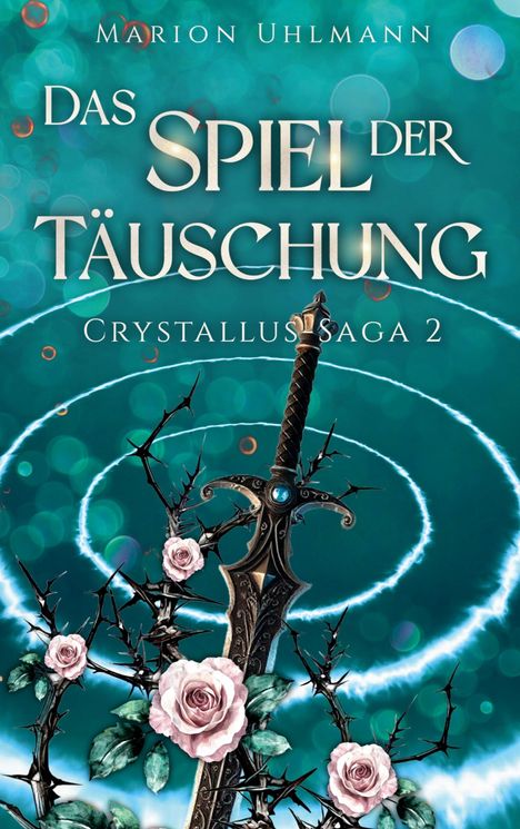 "Das Spiel der Täuschung", "Crystallus Saga 2"; ein Schwert mit Rosen und Dornen vor cyanfarbenem Hintergrund.